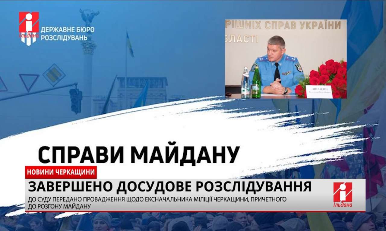До суду передано справу ексначальника міліції Черкащини, причетного до розгону Майдану (ВІДЕО)